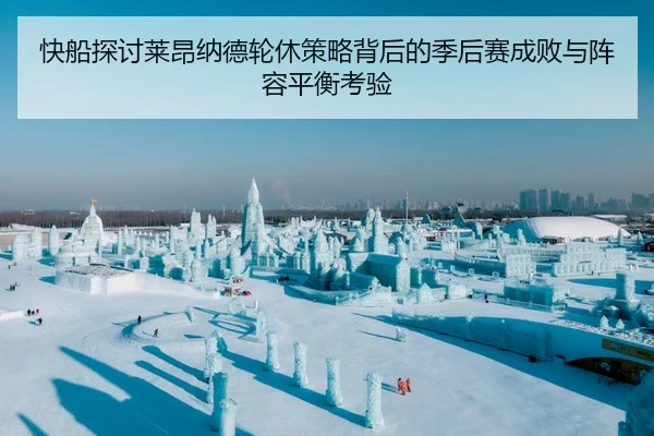 快船探讨莱昂纳德轮休策略背后的季后赛成败与阵容平衡考验
