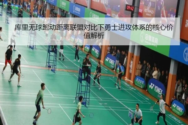 库里无球跑动距离联盟对比下勇士进攻体系的核心价值解析